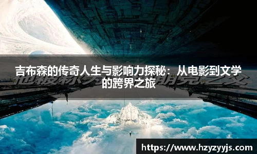 吉布森的传奇人生与影响力探秘：从电影到文学的跨界之旅