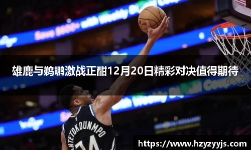 雄鹿与鹈鹕激战正酣12月20日精彩对决值得期待